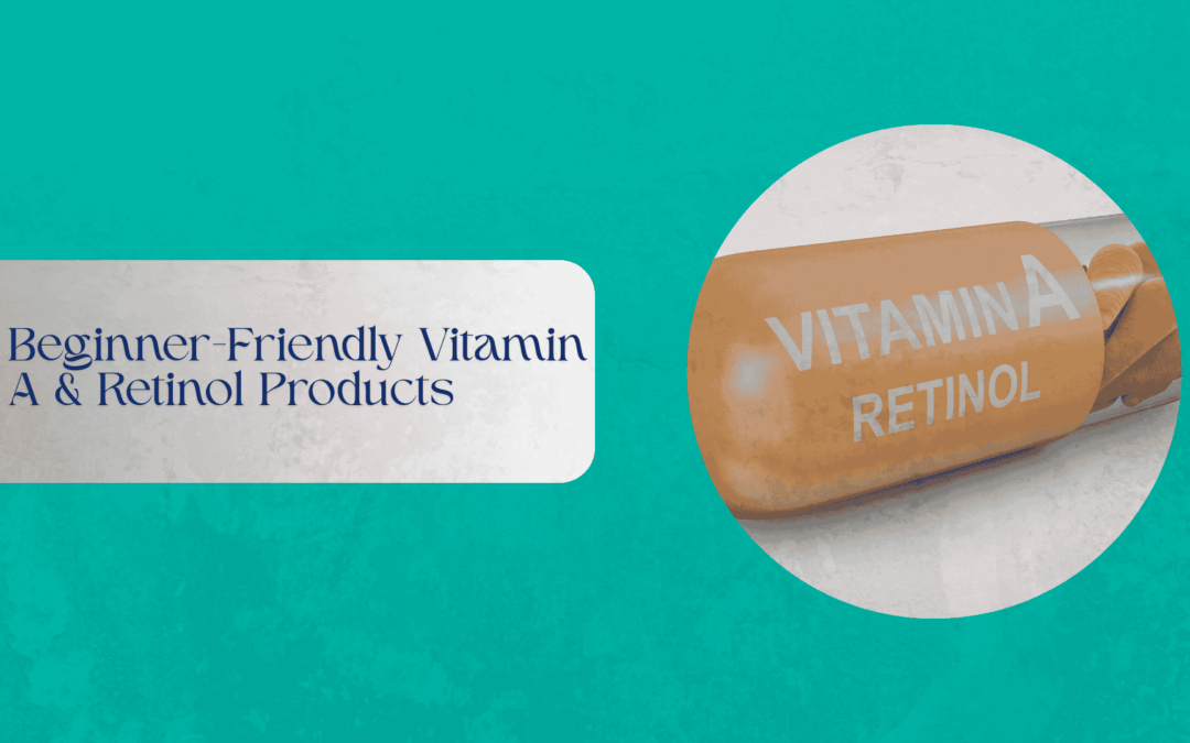 Beginner-Friendly Vitamin A & Retinol Products